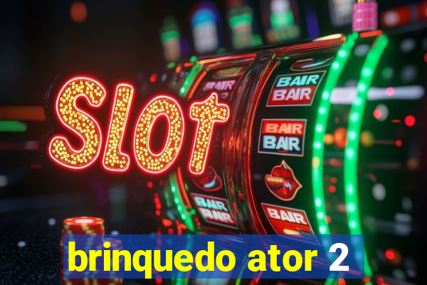 brinquedo ator 2